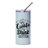Create Drink Coffee Tumbler, Funny Coffee Lover Gift, Creative Gift, All I Want to Do Is, Tumbler with Straw, Designer Tumbler - Tawshia